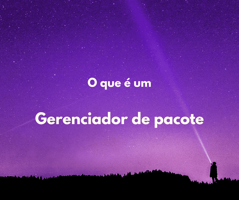 O que é um gerenciador de pacote?