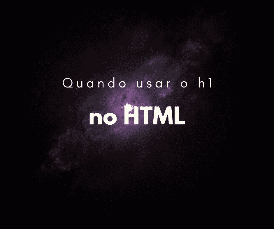 Quando usar h1 no HTML (SEO, HTML semântico)