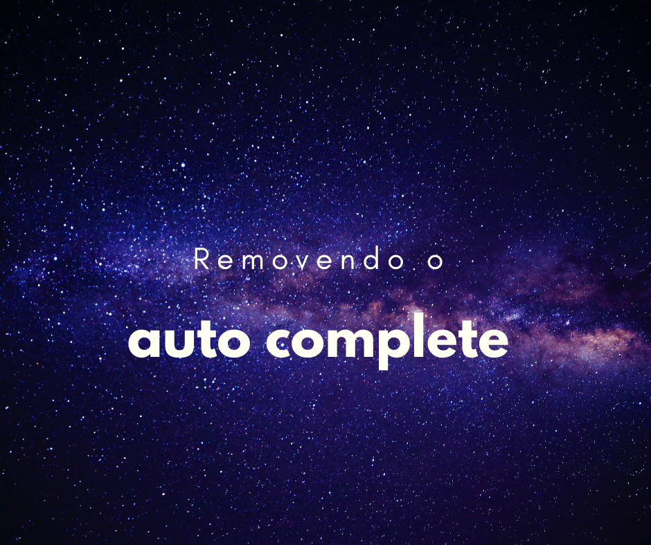 Como remover o auto complete de inputs do formulários