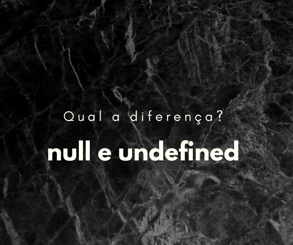 JS: Qual a diferença entre null e undefined?