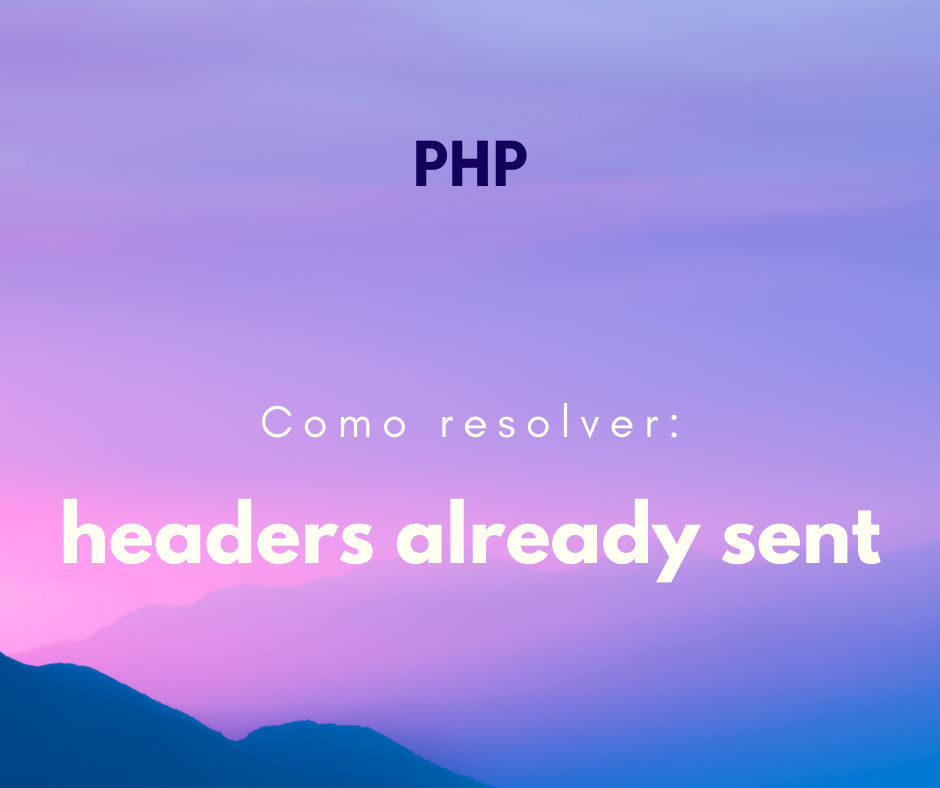 Como resolver: “Cannot modify header information – headers already sent”