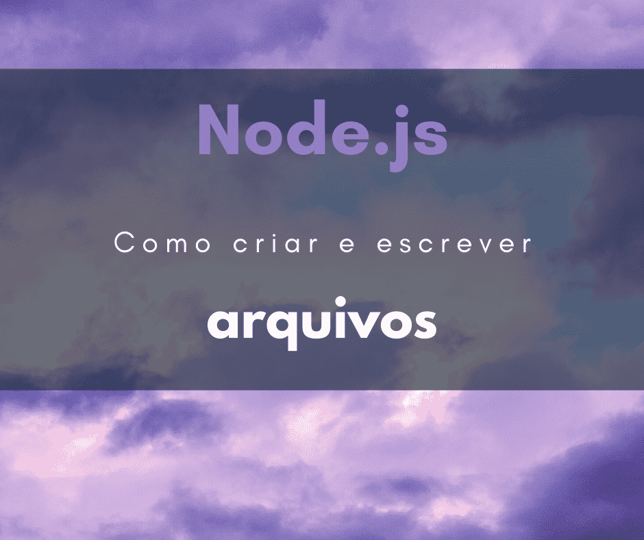 Como criar arquivos com Node.js (escrever arquivos)