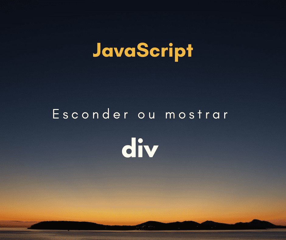 Como esconder ou mostrar uma div com JavaScript