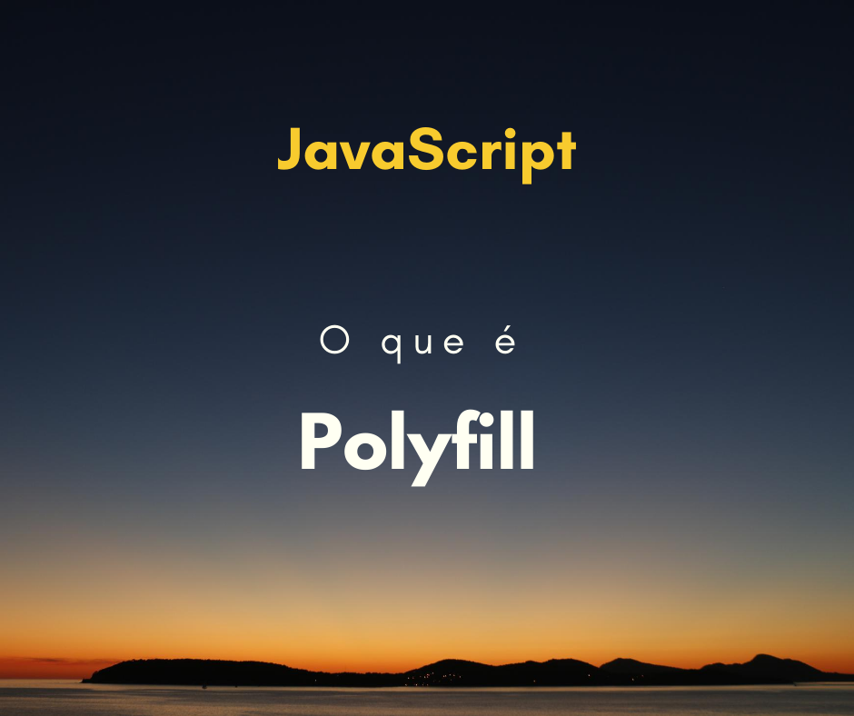 O que é Polyfill? Como utilizar em JavaScript