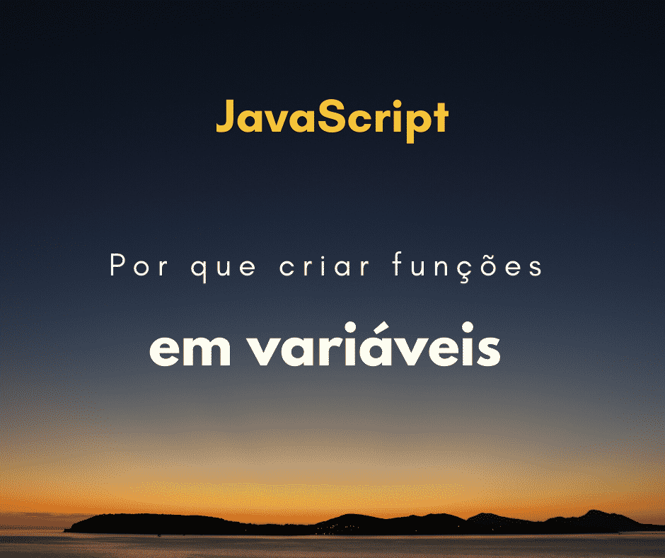 Por que colocar função em variável em JavaScript?