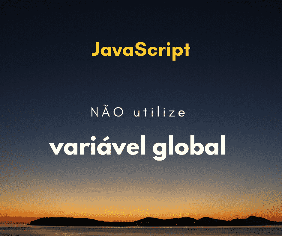 Por que NÃO utilizar variável global no JavaScript