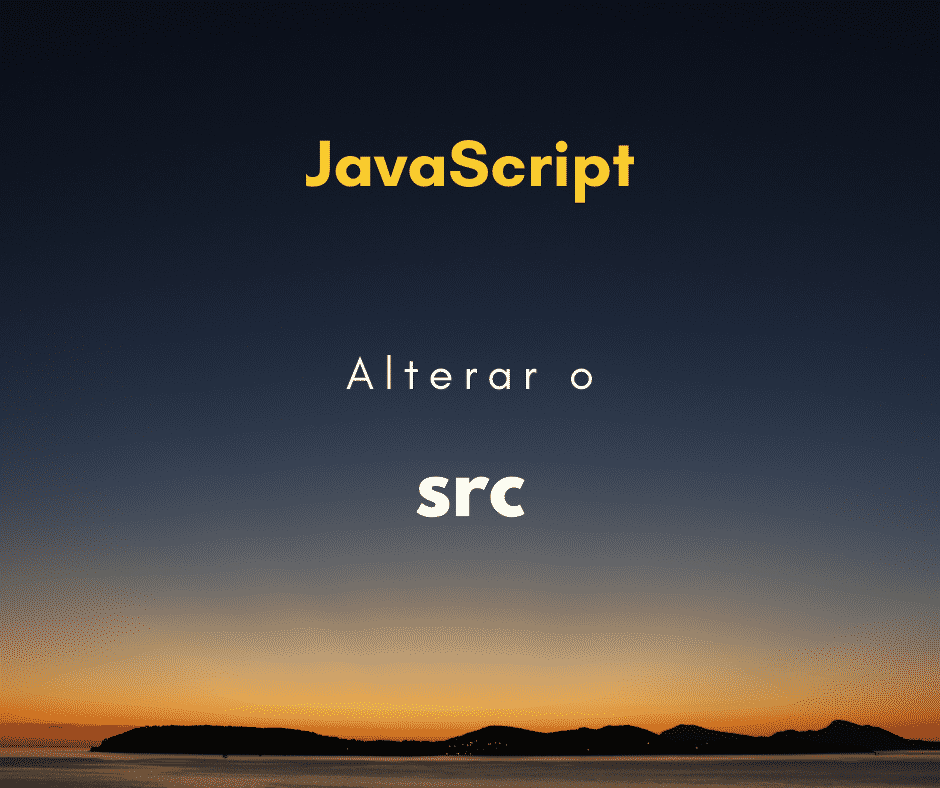 Como alterar o src de uma imagem com JavaScript