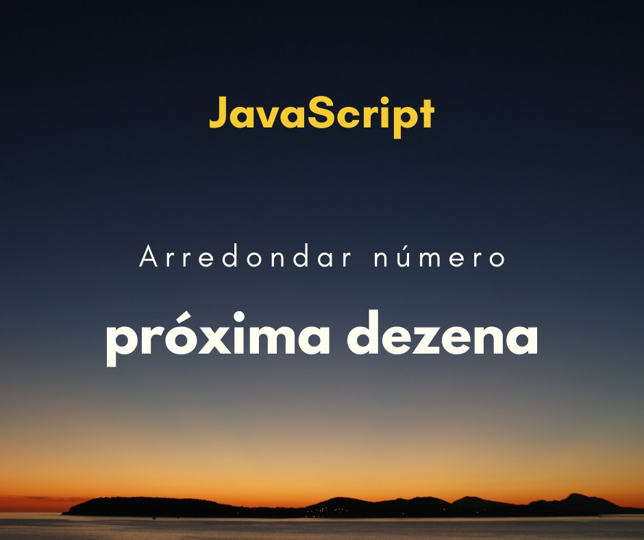 Como arrendondar um número para a dezena próxima em JavaScript