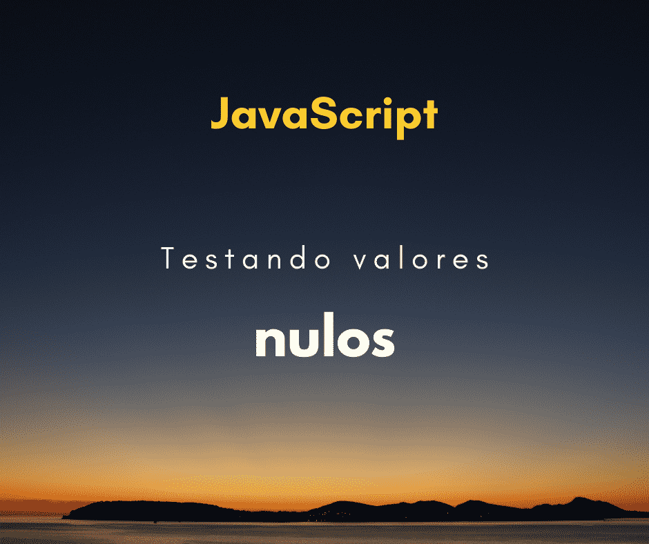 Como testar valores nulos em JavaScript