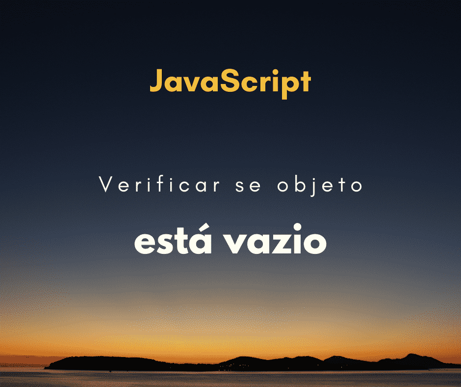 Como verificar se objeto está vazio em JavaScript