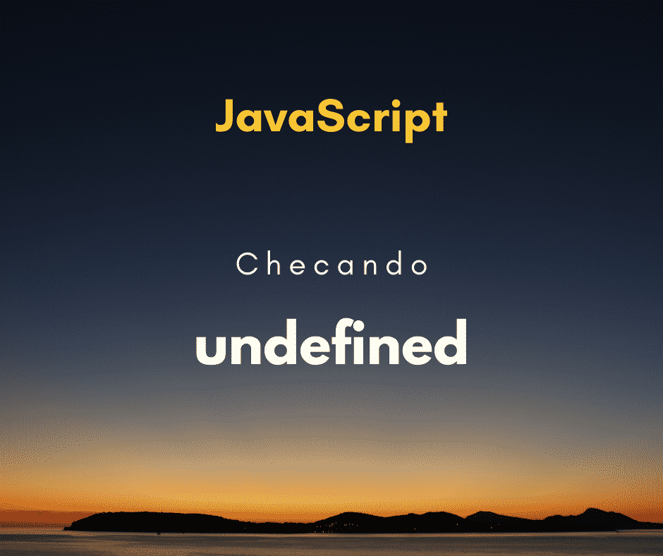 Como verificar undefined de maneira correta em JavaScript