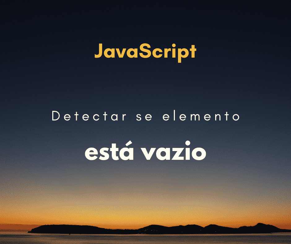 Como detectar se um elemento HTML está vazio com JavaScript