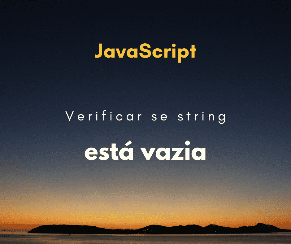 Como checar se uma string está vazia em JavaScript