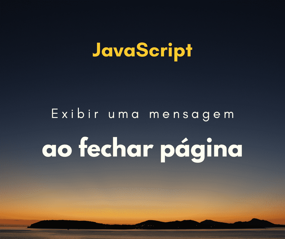 Exibir uma mensagem ao fechar página / fechar aba