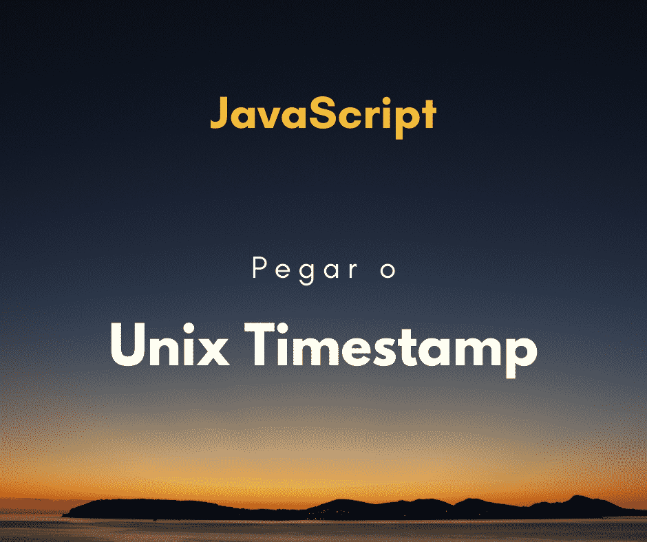 Como pegar o Unix Timestamp com JavaScript
