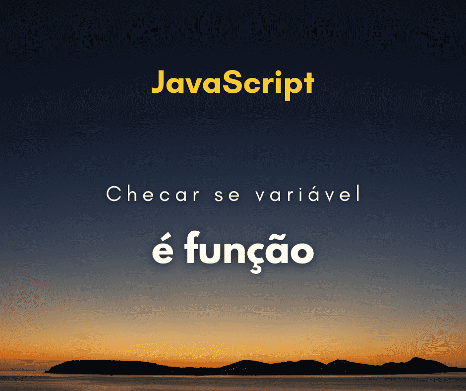Como checar se uma variável é função em JavaScript