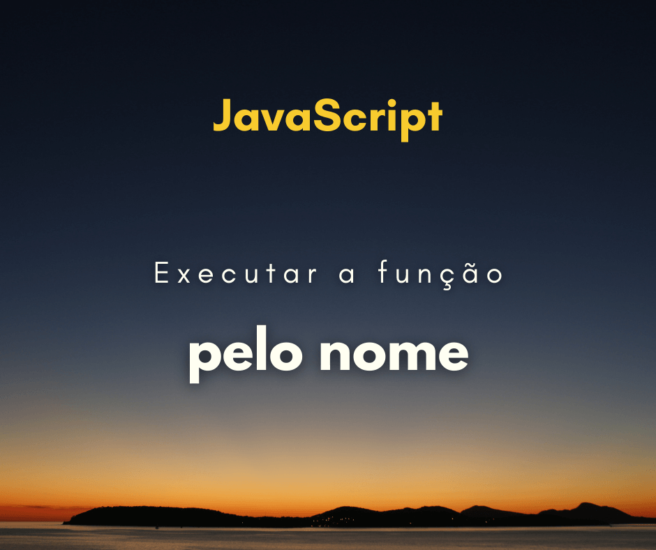Como executar uma função pelo nome em string em JavaScript