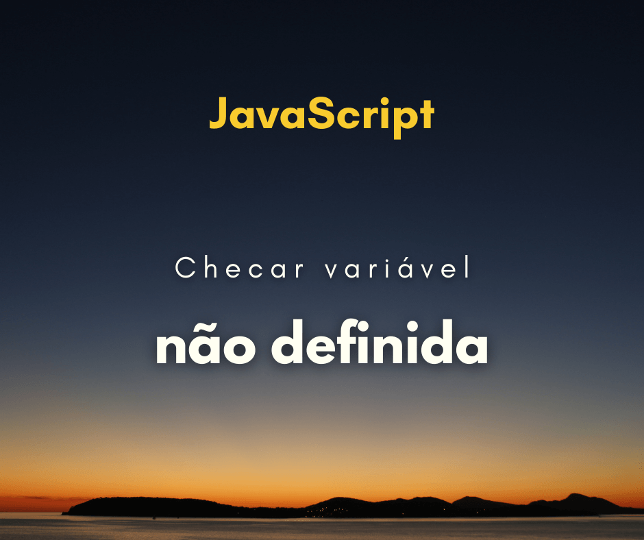 Como checar variável não definida com JavaScript