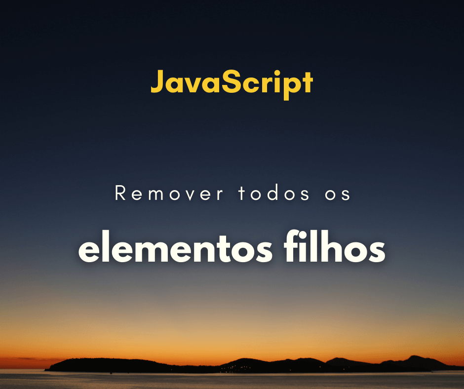 Remover todos os elementos filhos com JavaScript