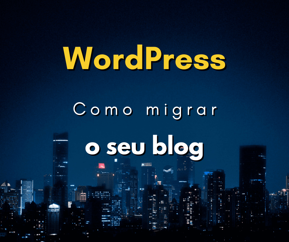 Como migrar WordPress para outra hospedagem – rápido e fácil
