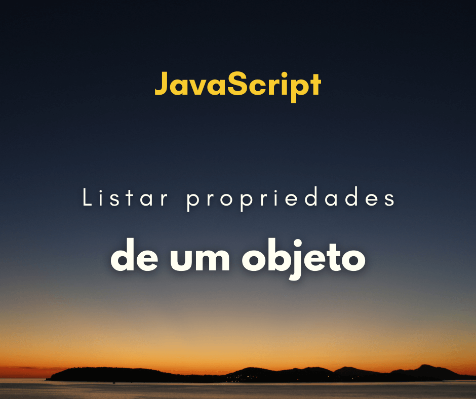Como listar as propriedades de um objeto em JavaScript
