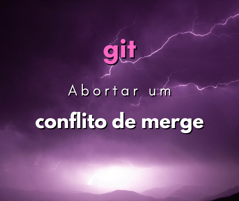 Como abortar um merge no git? Desfazer conflito