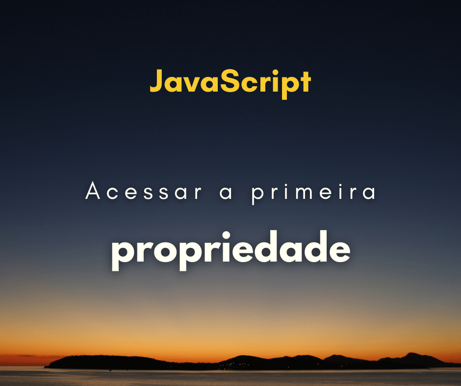 Como acessar a primeira propriedade de objeto em JavaScript