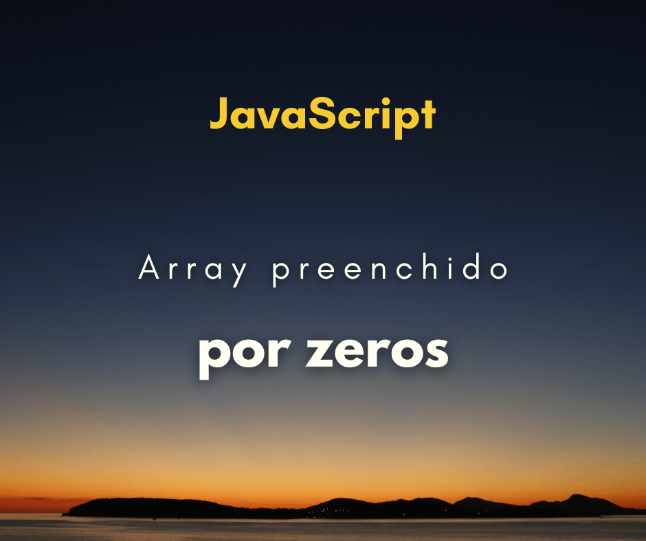 Como criar um array preenchido por zeros em JavaScript
