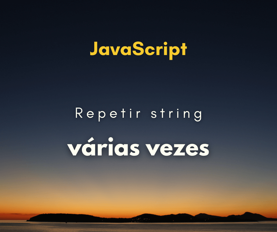 Como repetir uma string várias vezes com JavaScript