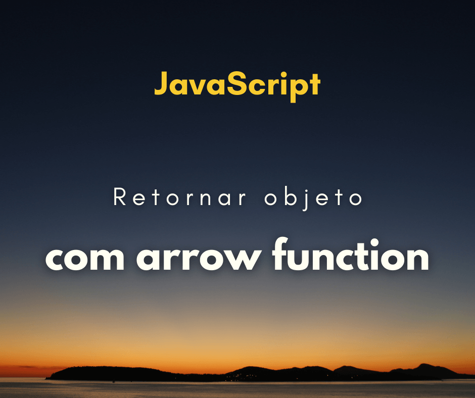 Como retornar um objeto com arrow function em JavaScript