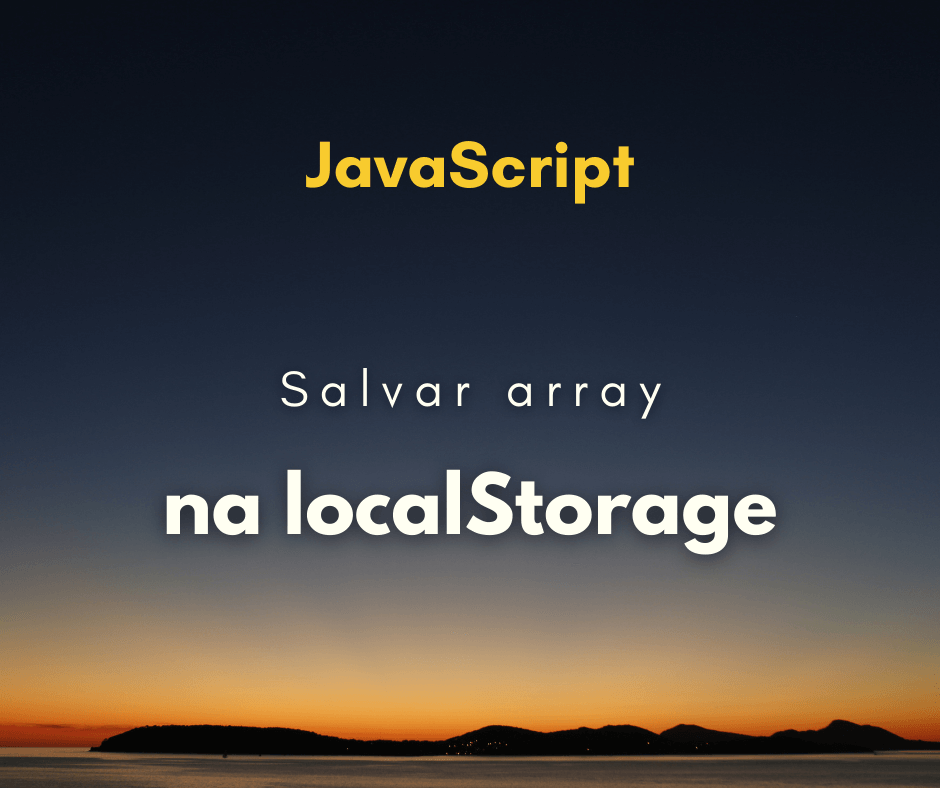 Como salvar arrays na localStorage de JavaScript