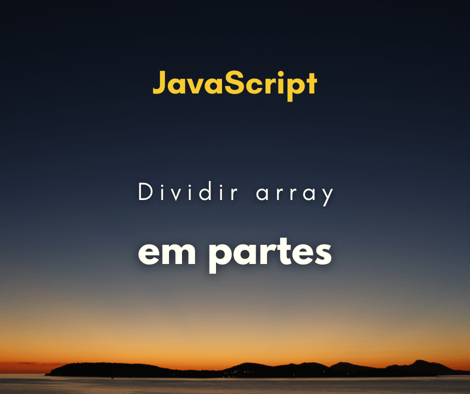 Dividir array em partes com JavaScript (chunks)