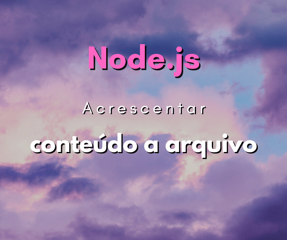 Como acrescentar conteúdo a um arquivo com Node.js