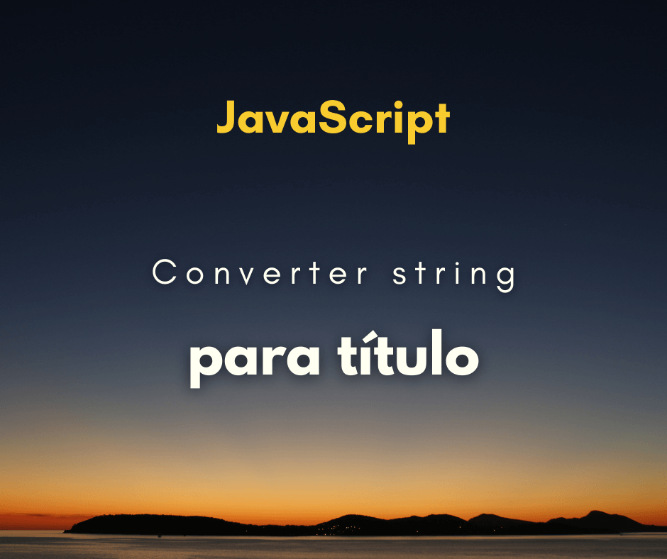 Como converter uma string para título com JavaScript