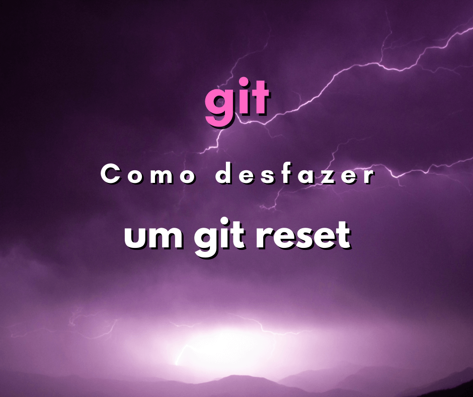 Como desfazer um git reset no repositório