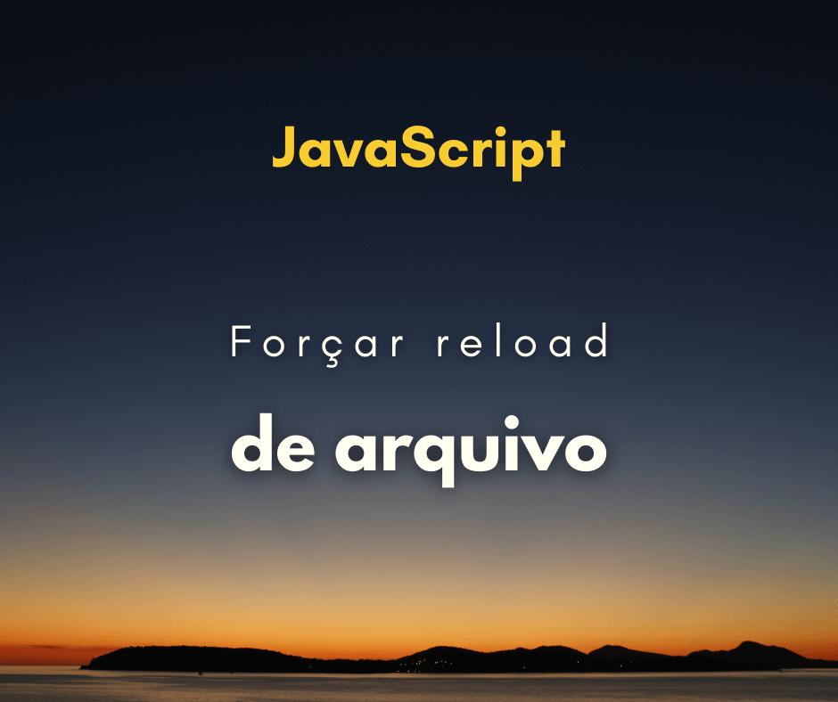 Como forçar o usuário a recarregar arquivos JavaScript