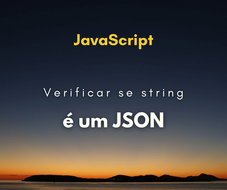 Como verificar se uma string é um JSON em JavaScript