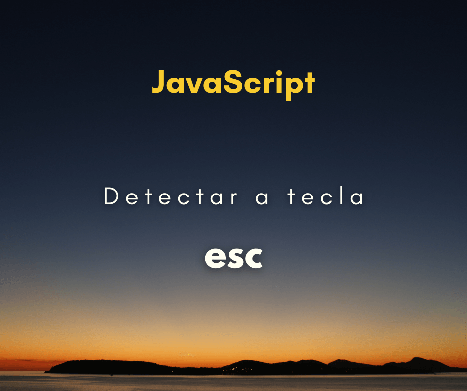 Como detectar esc com JavaScript (Tecla Escape)