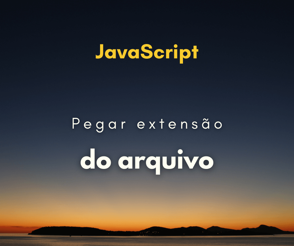 Como pegar a extensão do arquivo com JavaScript