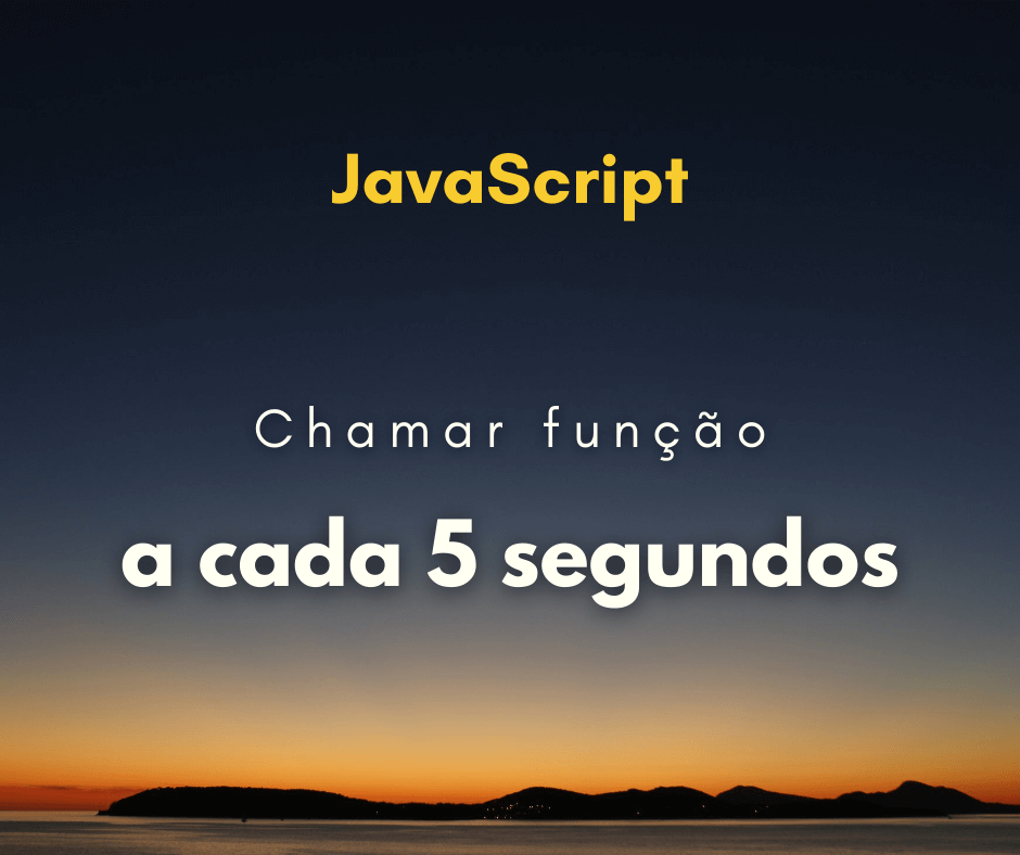 Como chamar uma função a cada 5 segundos em JavaScript