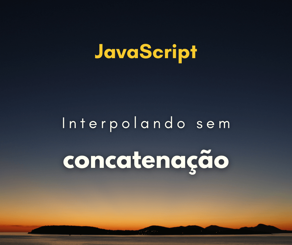 Como interpolar variáveis sem concatenação em JavaScript