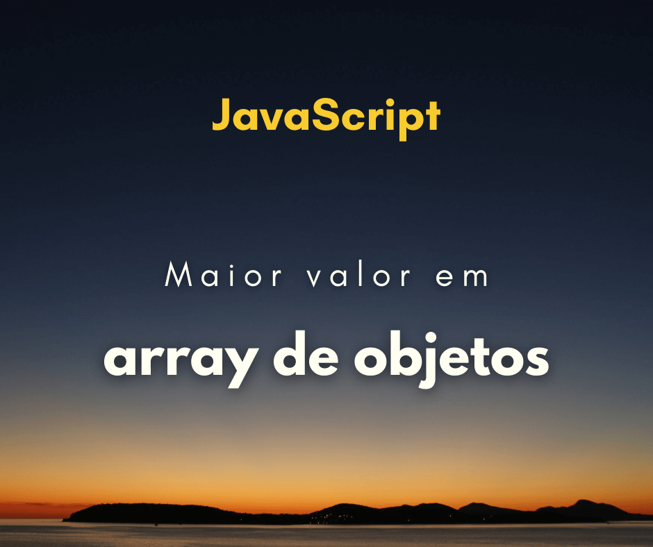 Encontrar o maior valor em um array de objetos com JavaScript