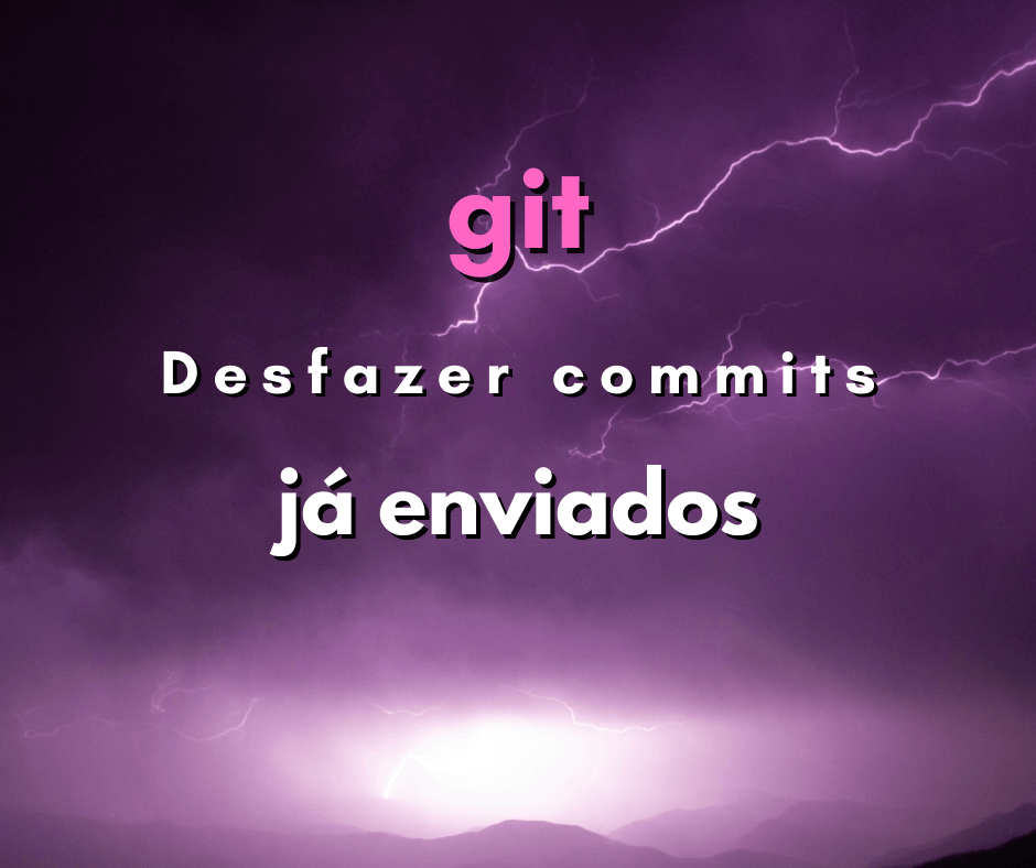Como desfazer commits já enviados com git push