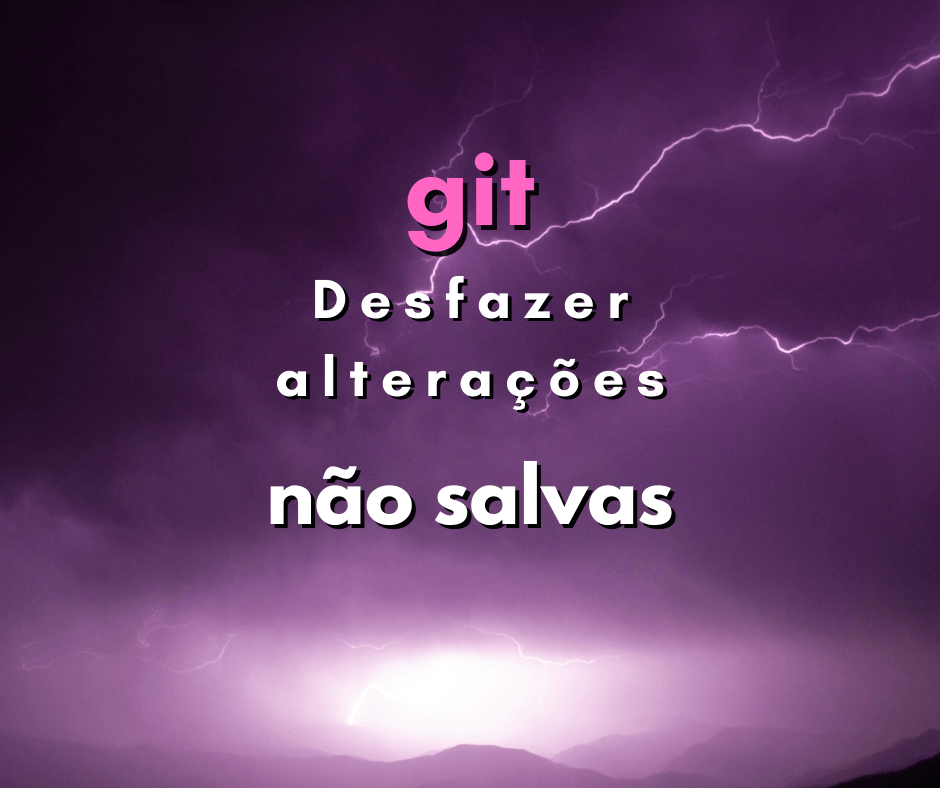 Como desfazer todas alterações não salvas em git