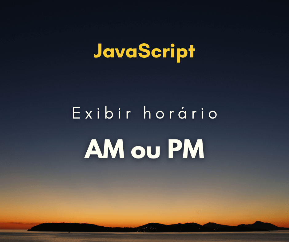 Como exibir horários em AM e PM com JavaScript