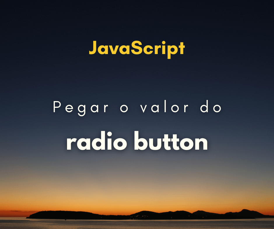Como pegar o valor do radio button com JavaScript