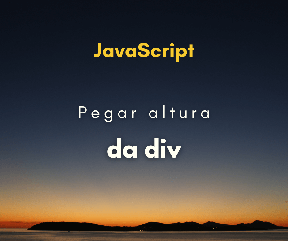 Como pegar a altura de uma div com JavaScript