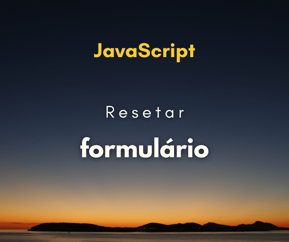 Como resetar formulário com JavaScript