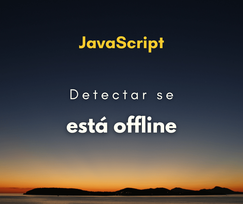 Como detectar se a conexão está offline com JavaScript