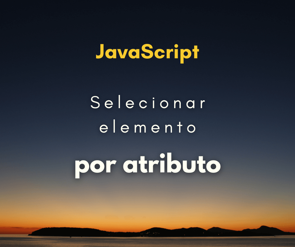 Como selecionar elemento por atributo em JavaScript